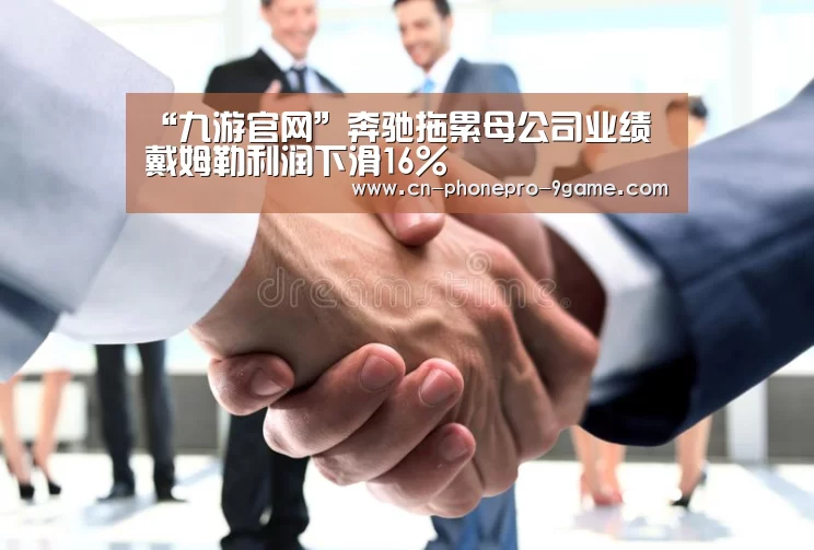 “九游官网”奔驰拖累母公司业绩 戴姆勒利润下滑16%(图1) 九游官网