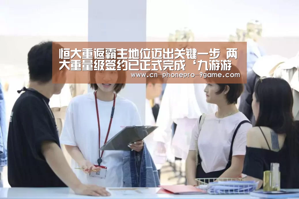 恒大重返霸主地位迈出关键一步 两大重量级签约已正式完成‘九游游戏中心’(图3) 九游官网