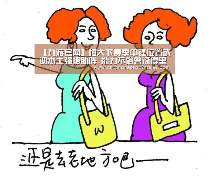 【九游官网】恒大下赛季中锋位置或迎本土强援助阵 能力不俗曾深得里皮器重!(图1) 九游官网
